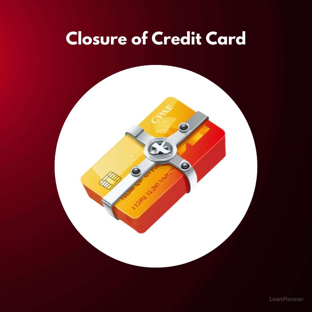 கிரெடிட் கார்டின் மூடல் (Credit Card Closure)